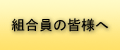 組合員の皆様へ